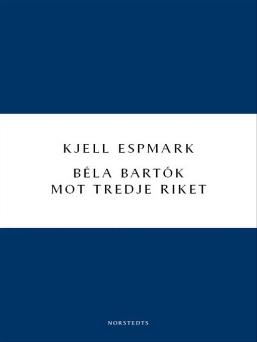 Titeldetaljer för Béla Bartók mot Tredje riket av Kjell Espmark - Tillgänglig